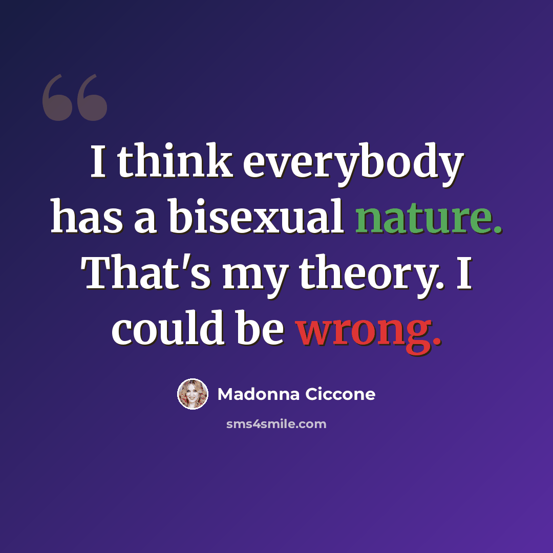 “I think everybody has a bisexual nature. That's my theory. I could be wrong.” quote by Madonna Ciccone