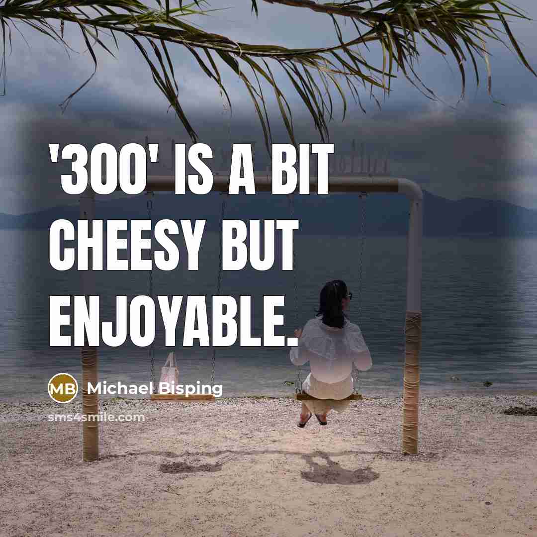 “'300' is a bit cheesy but enjoyable.” quote by Michael Bisping