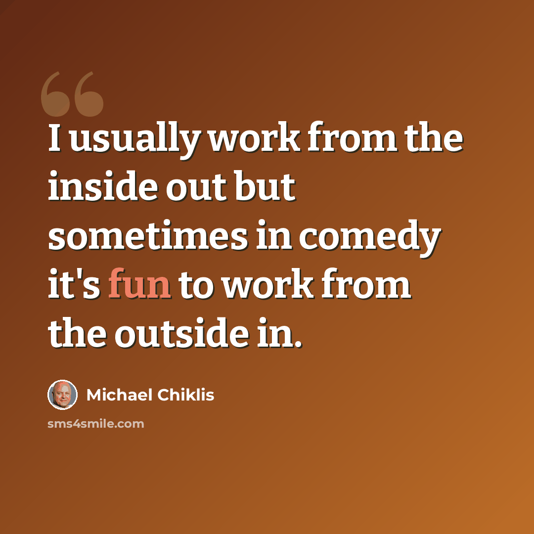 “I usually work from the inside out but sometimes in comedy it's fun to work from the outside in.” quote by Michael Chiklis