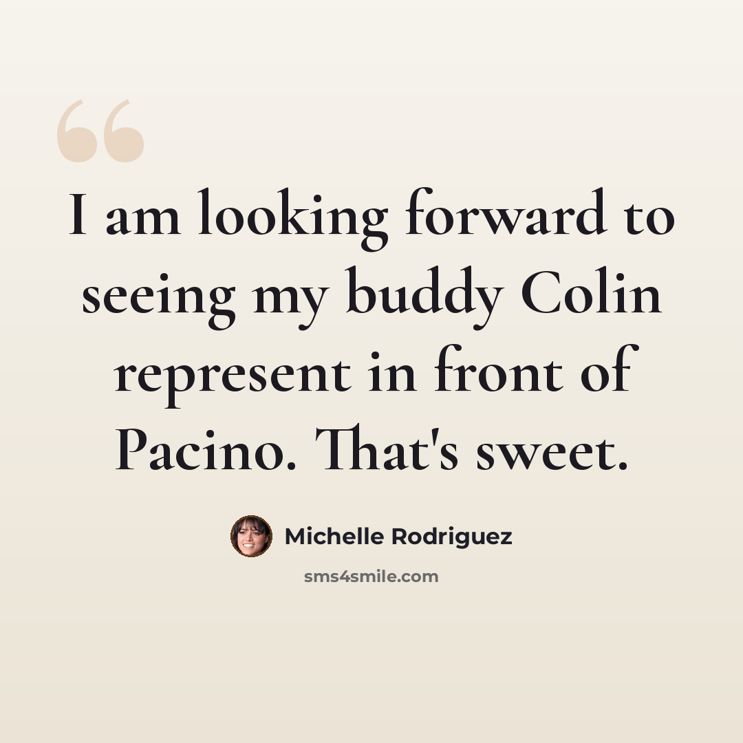 “I am looking forward to seeing my buddy Colin represent in front of Pacino. That's sweet.” quote by Michelle Rodriguez