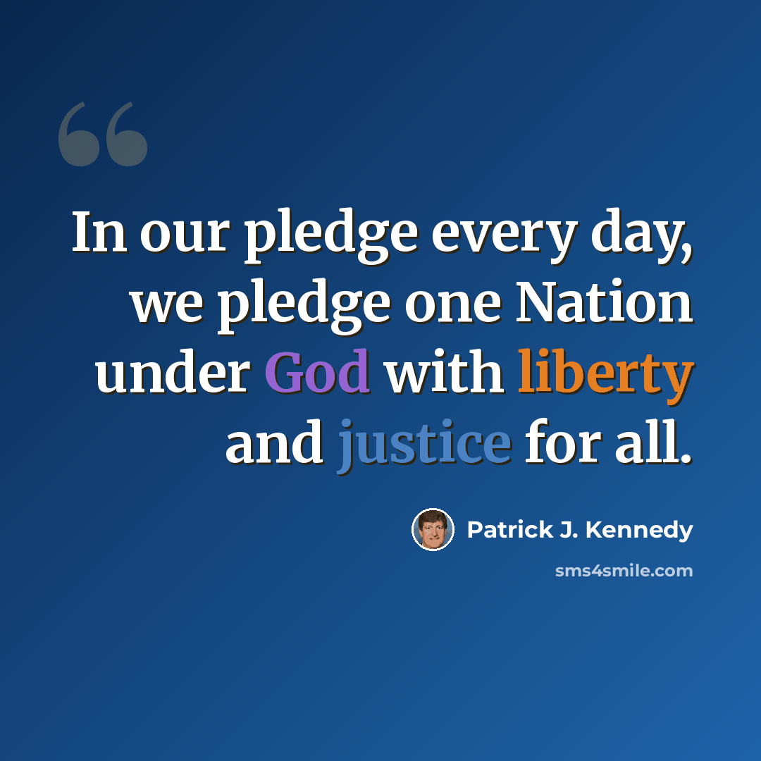 “In our pledge every day, we pledge one Nation under God with liberty and justice for all.” quote by Patrick J. Kennedy