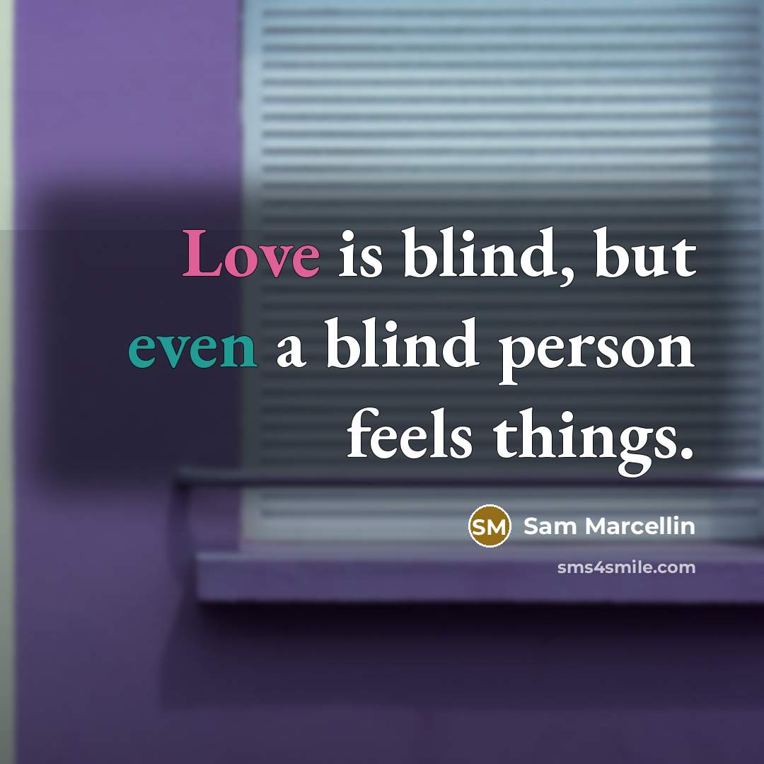 “Love is blind, but even a blind person feels things.” quote by Sam Marcellin