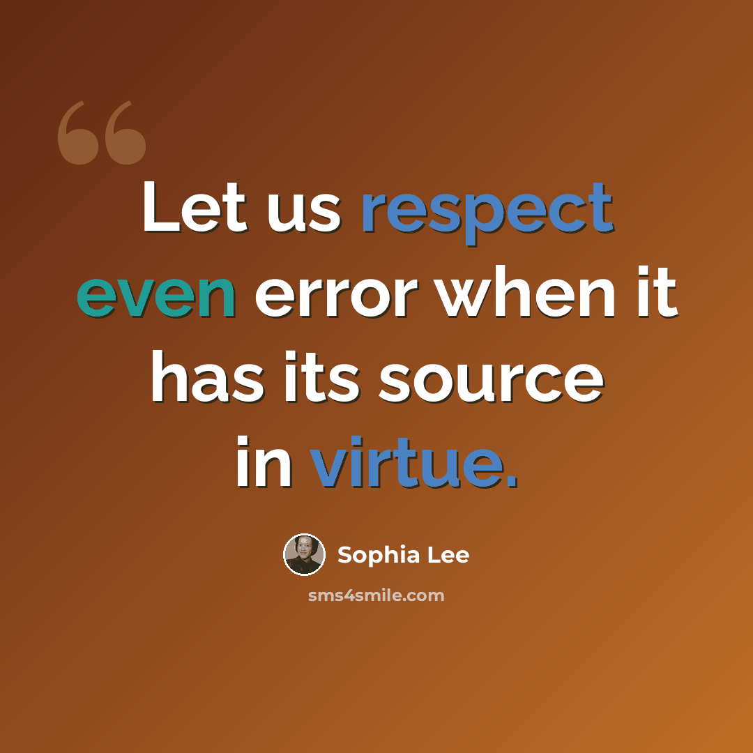 “Let us respect even error when it has its source in virtue.” quote by Sophia Lee