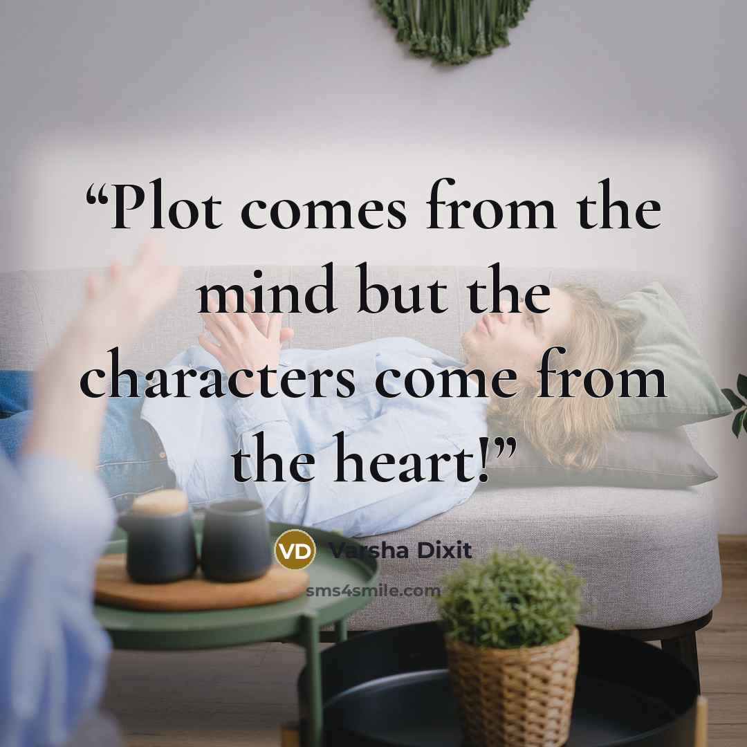 “Plot comes from the mind but the characters come from the heart!” quote by Varsha Dixit