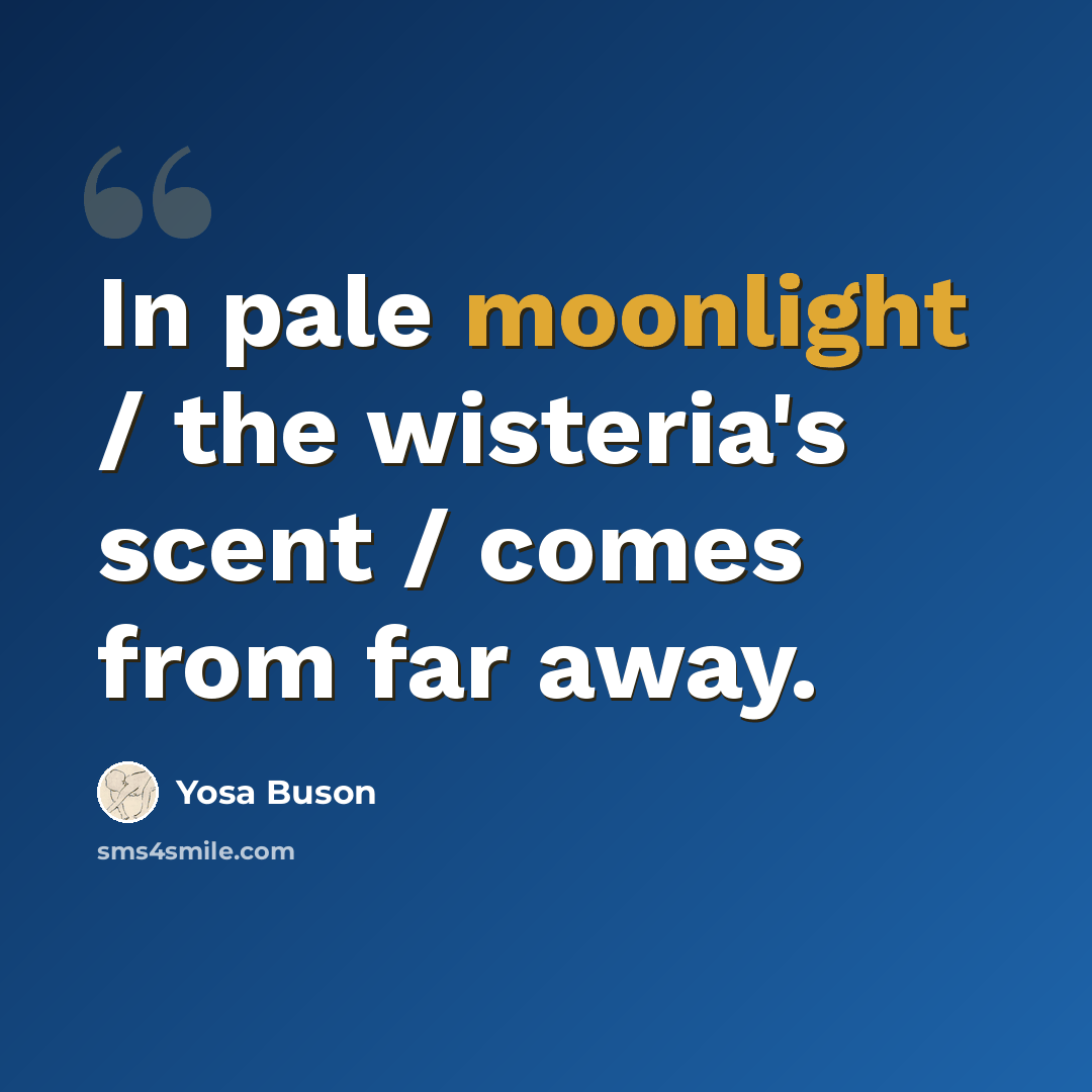 “In pale moonlight / the wisteria's scent / comes from far away.” quote by Yosa Buson