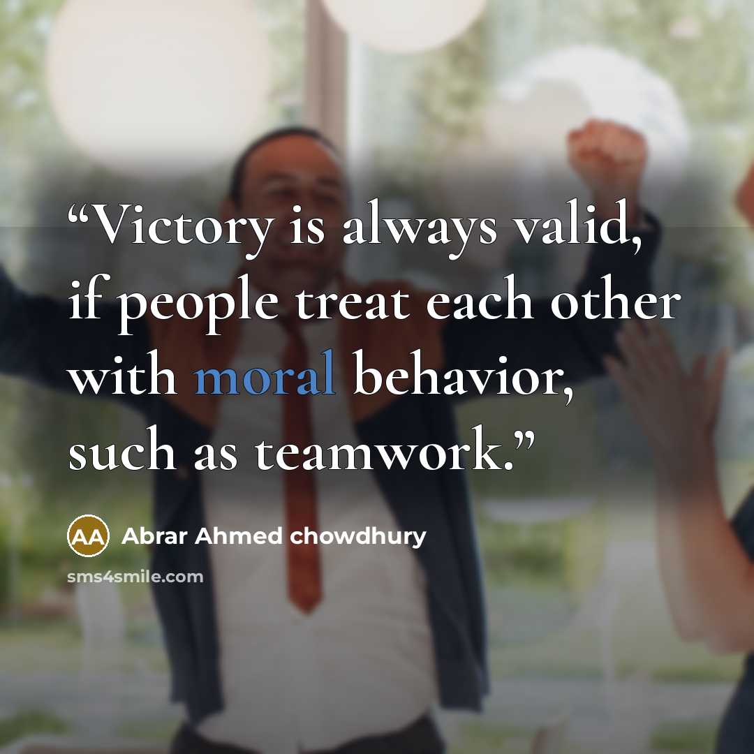 “Victory is always valid, if people treat each other with moral behavior, such as teamwork.” quote by Abrar Ahmed chowdhury