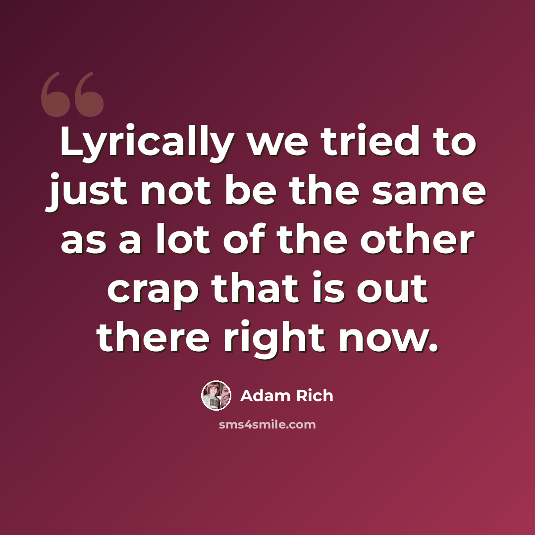 “Lyrically we tried to just not be the same as a lot of the other crap that is out there right now.” quote by Adam Rich