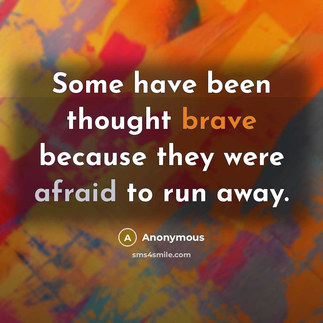 “Some have been thought brave because they were afraid to run away.” quote by Anonymous