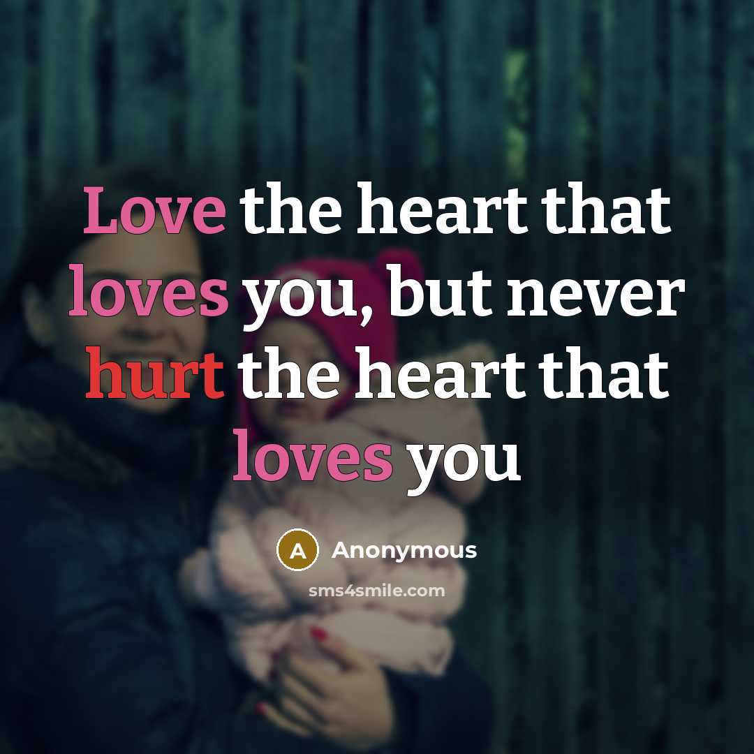 “Love the heart that loves you, but never hurt the heart that loves you” quote by Anonymous