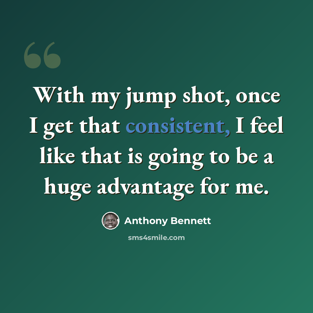 “With my jump shot, once I get that consistent, I feel like that is going to be a huge advantage for me.” quote by Anthony Bennett