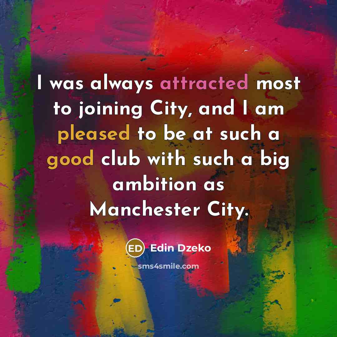 “I was always attracted most to joining City, and I am pleased to be at such a good club with such a big ambition as Manchester City.” quote by Edin Dzeko