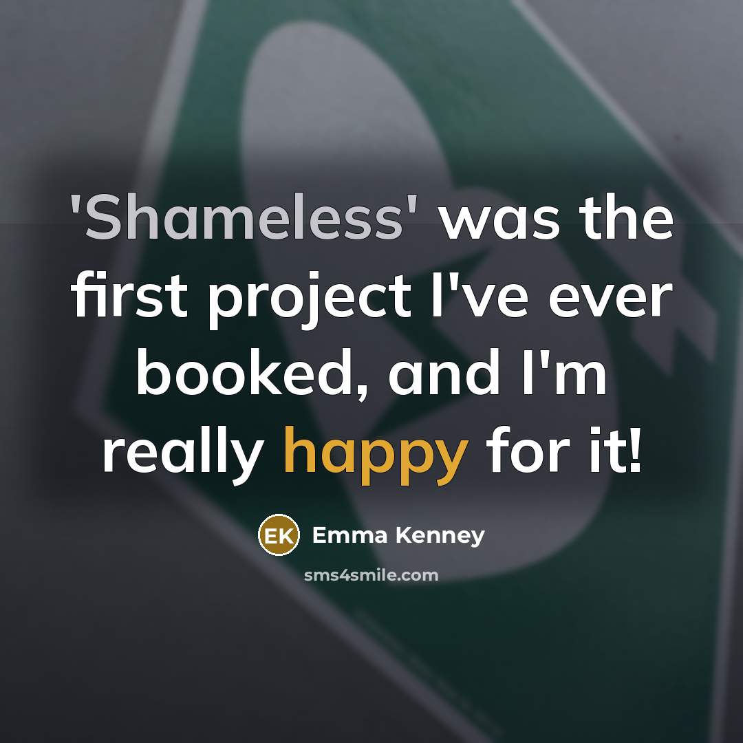 “'Shameless' was the first project I've ever booked, and I'm really happy for it!” quote by Emma Kenney