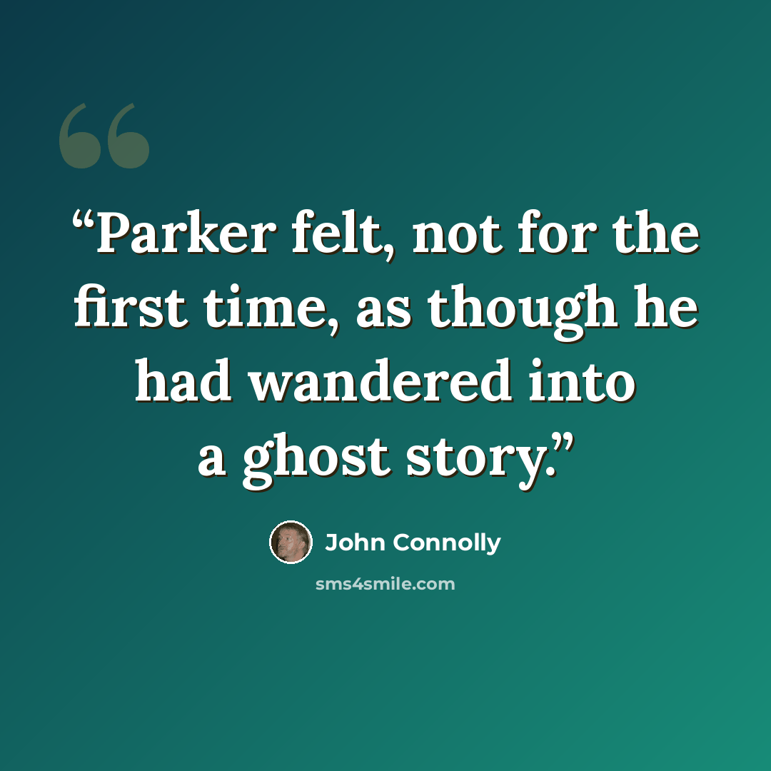 “Parker felt, not for the first time, as though he had wandered into a ghost story.” quote by John Connolly