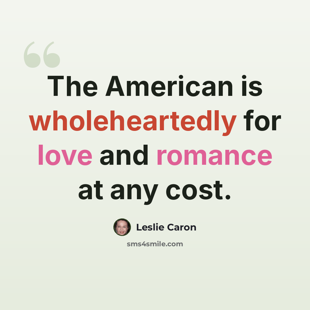 “The American is wholeheartedly for love and romance at any cost.” quote by Leslie Caron