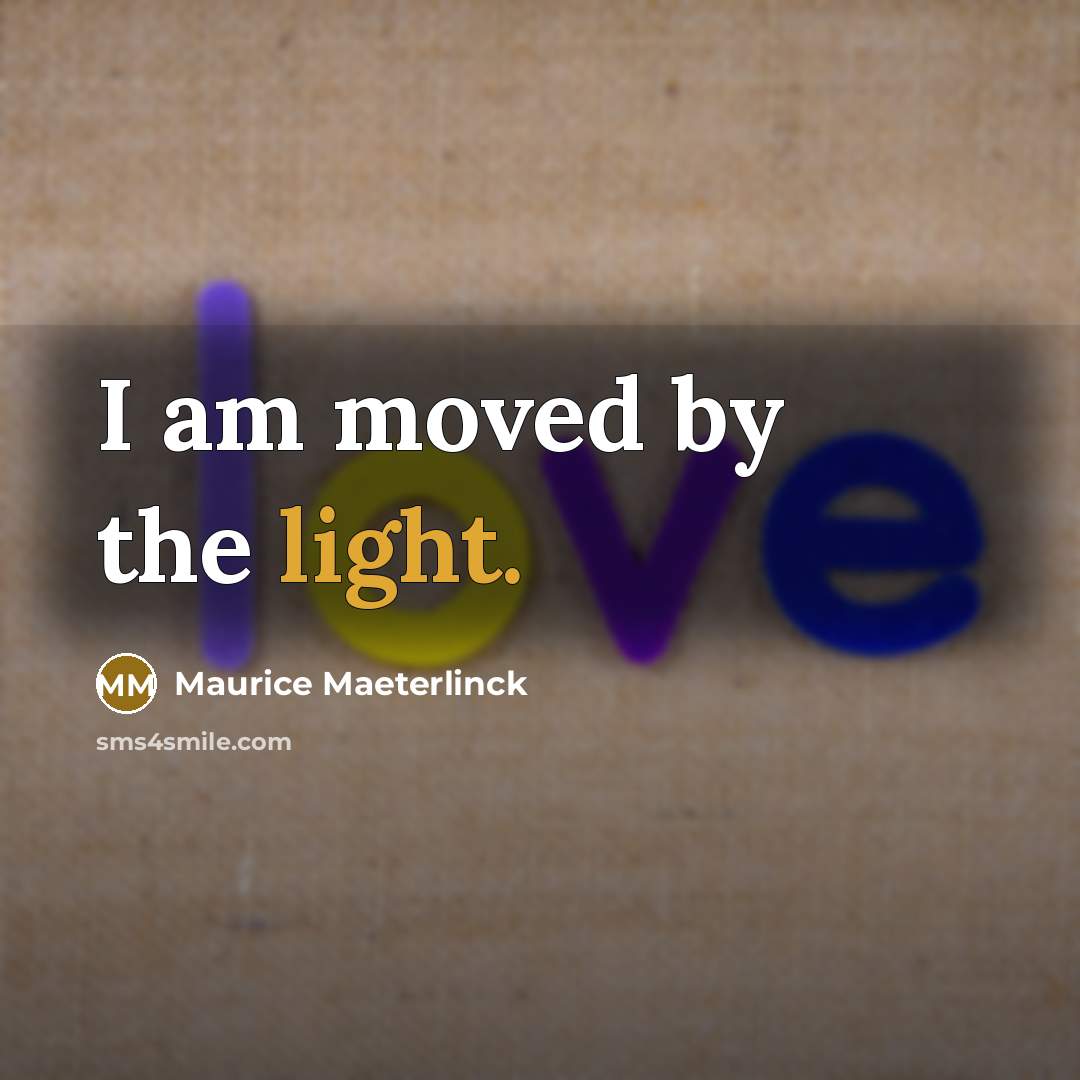 “I am moved by the light.” quote by Maurice Maeterlinck