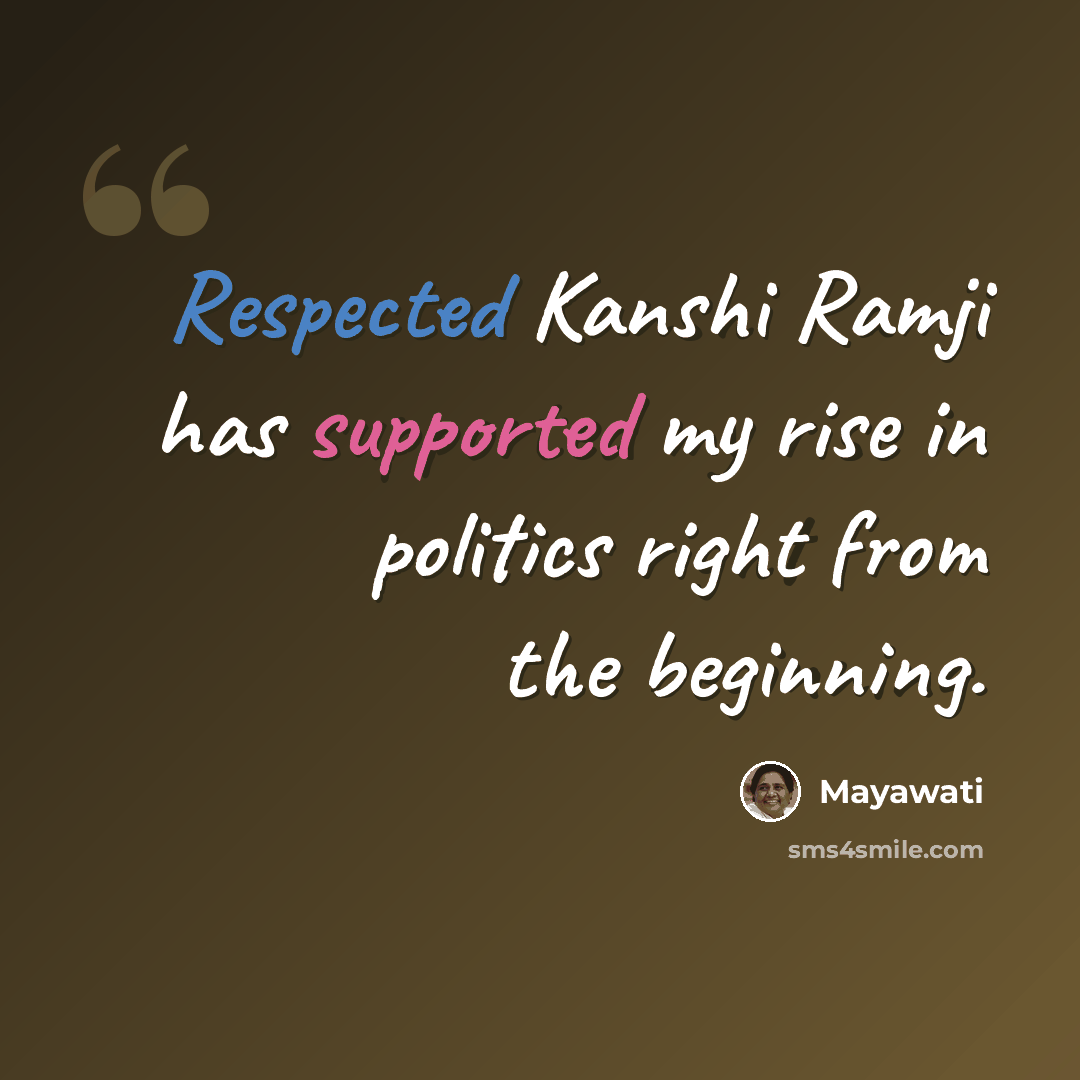 “Respected Kanshi Ramji has supported my rise in politics right from the beginning.” quote by Mayawati