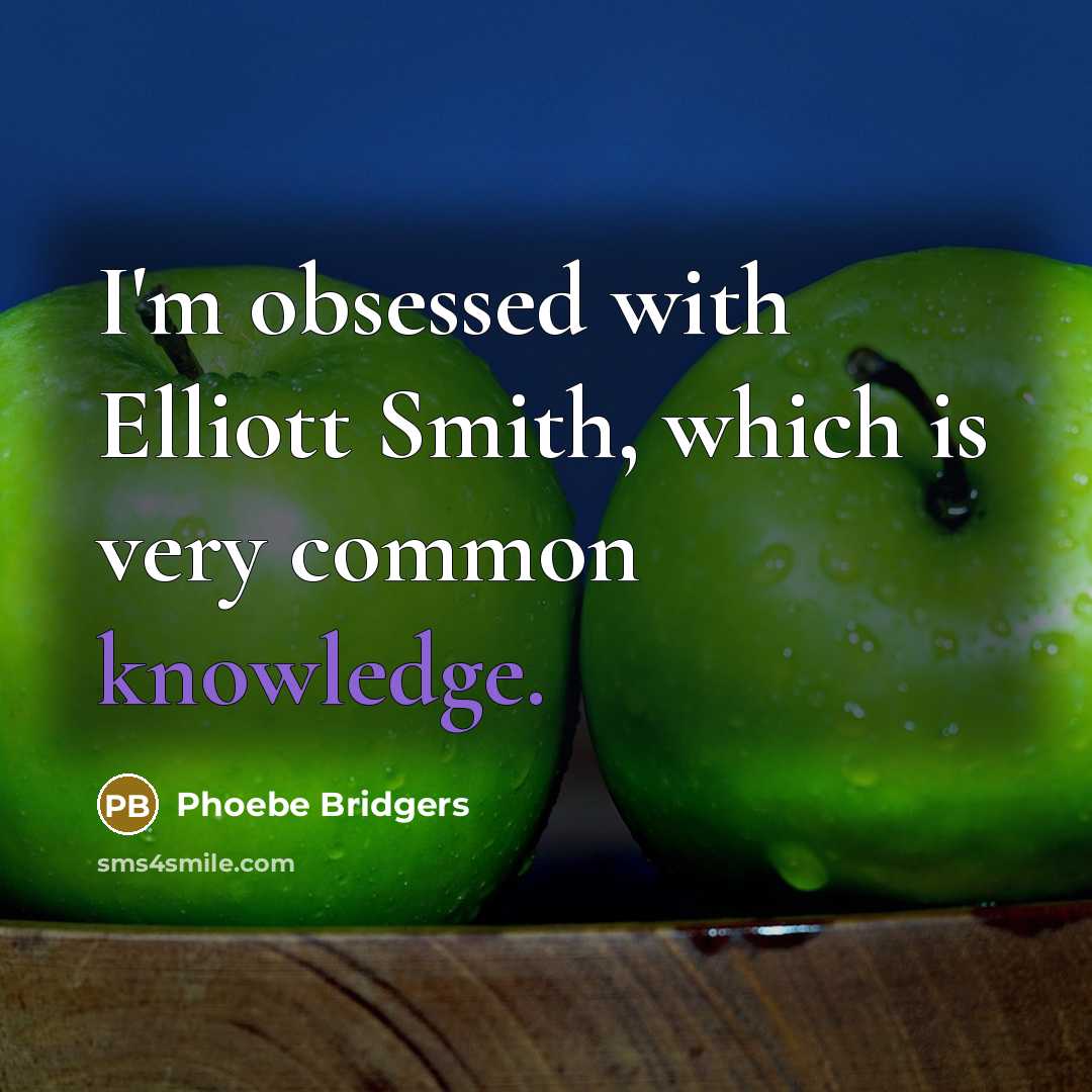 “I'm obsessed with Elliott Smith, which is very common knowledge.” quote by Phoebe Bridgers