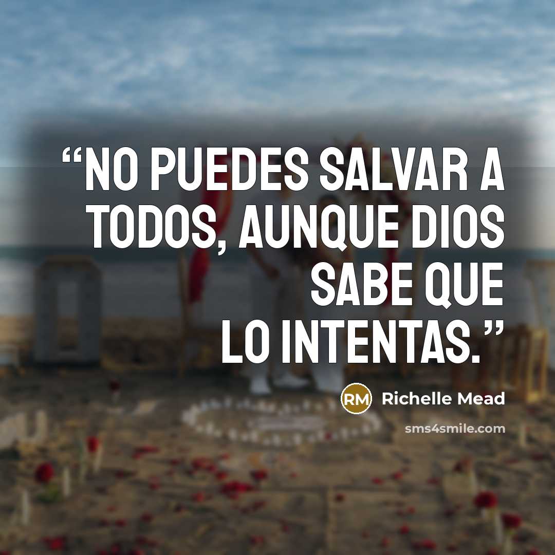 “No puedes salvar a todos, aunque Dios sabe que lo intentas.” quote by Richelle Mead