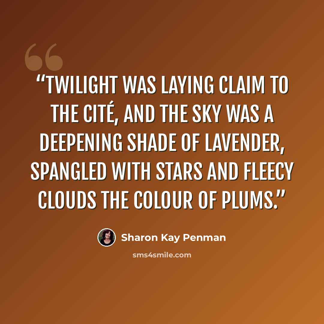 “Twilight was laying claim to the cité, and the sky was a deepening shade of lavender, spangled with stars and fleecy clouds the colour of plums.” quote by Sharon Kay Penman
