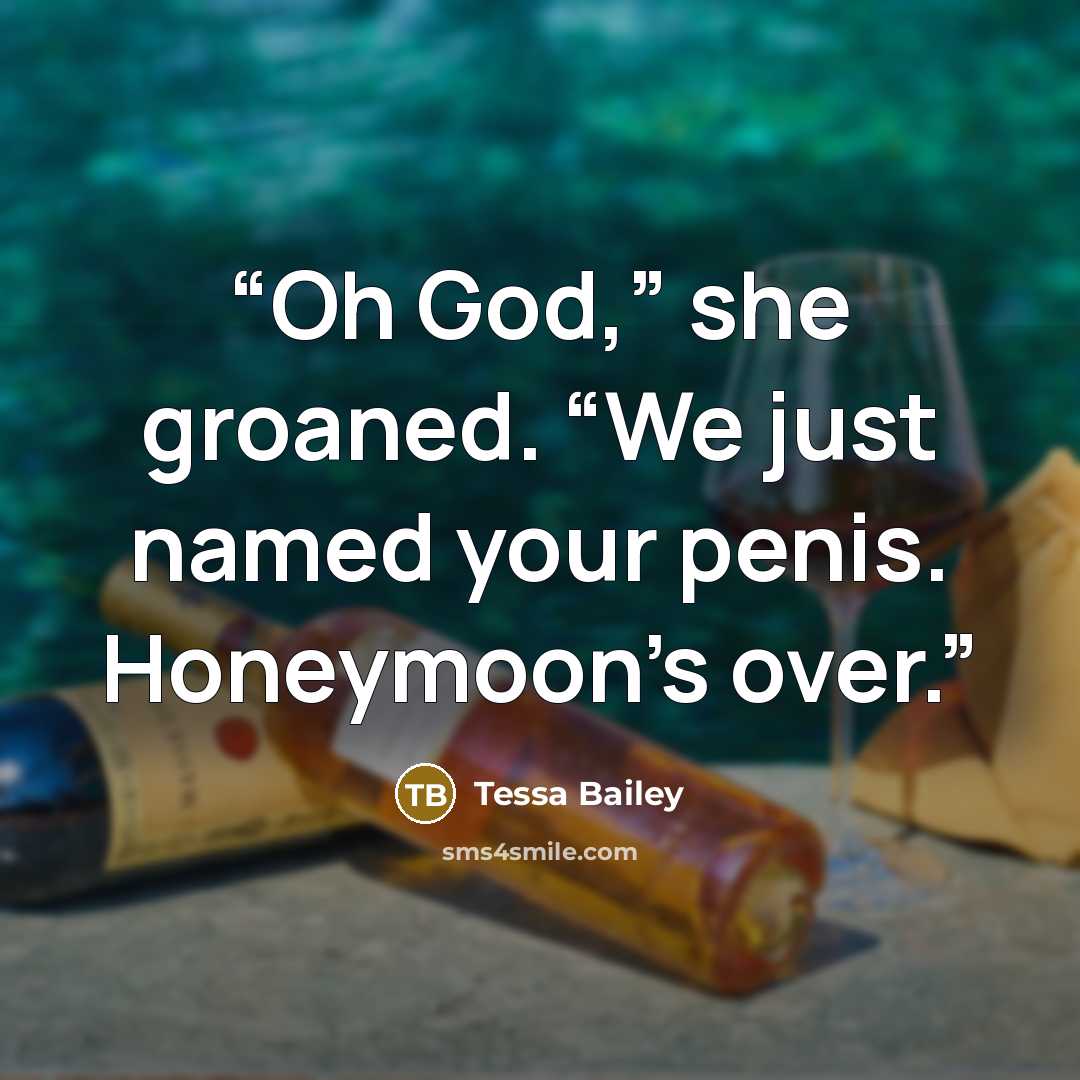 “Oh God,” she groaned. “We just named your penis. Honeymoon’s over.” quote by Tessa Bailey