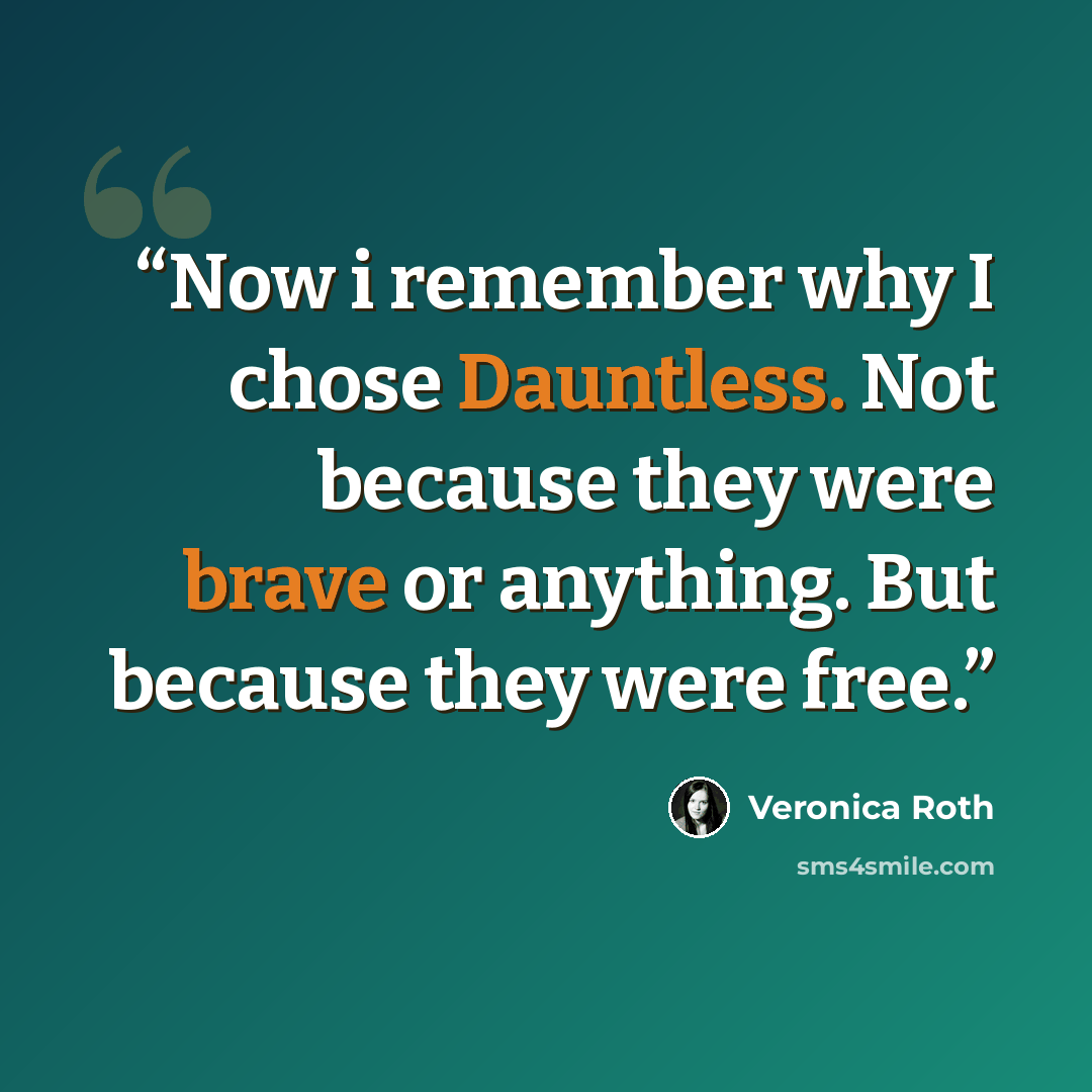 “Now i remember why I chose Dauntless. Not because they were brave or anything. But because they were free.” quote by Veronica Roth