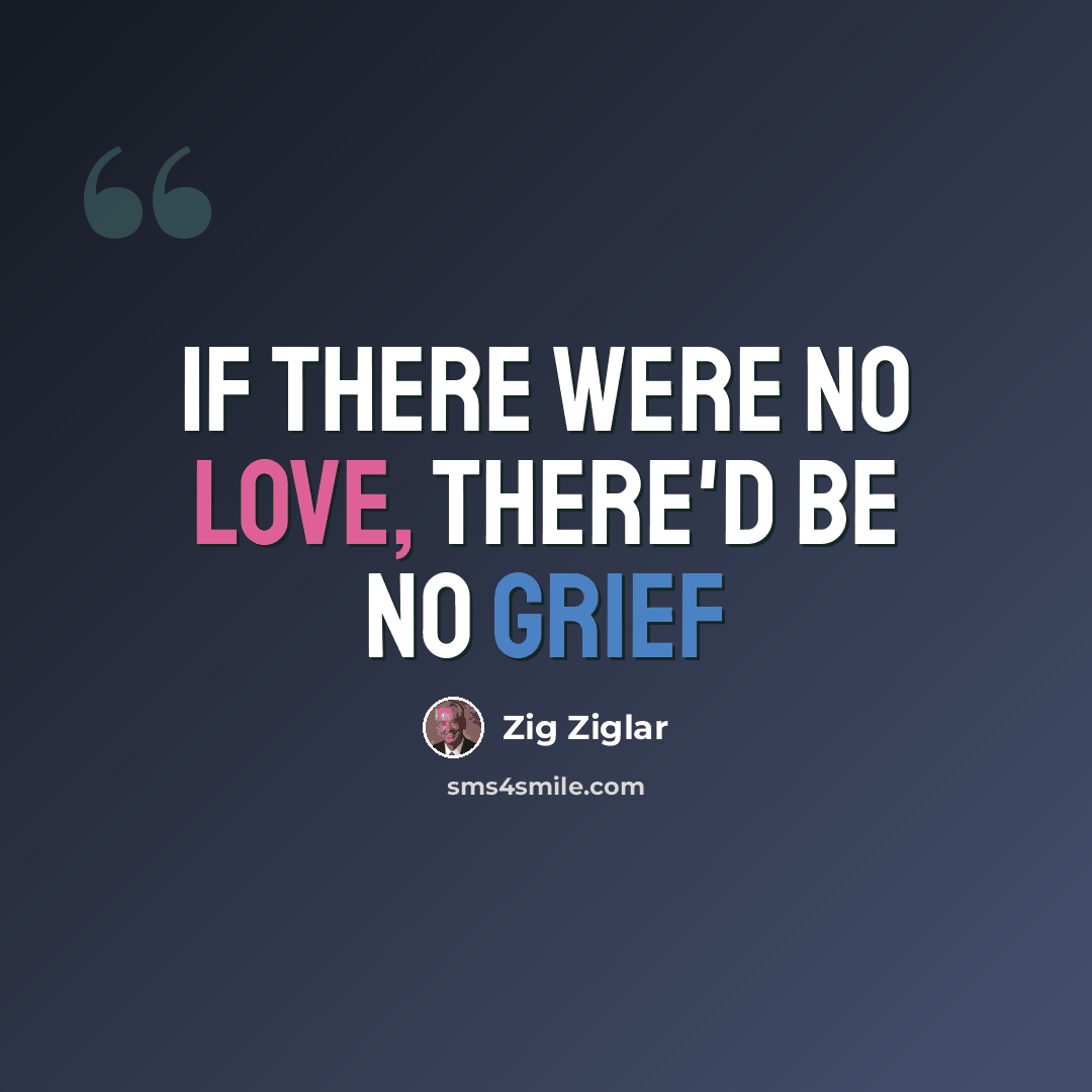 “If there were no Love, there'd be no grief” quote by Zig Ziglar