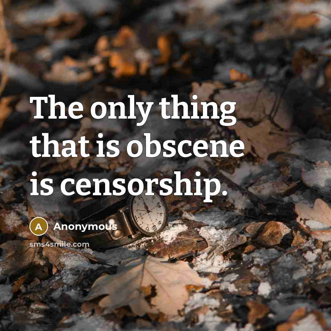 “The only thing that is obscene is censorship.” quote by Anonymous