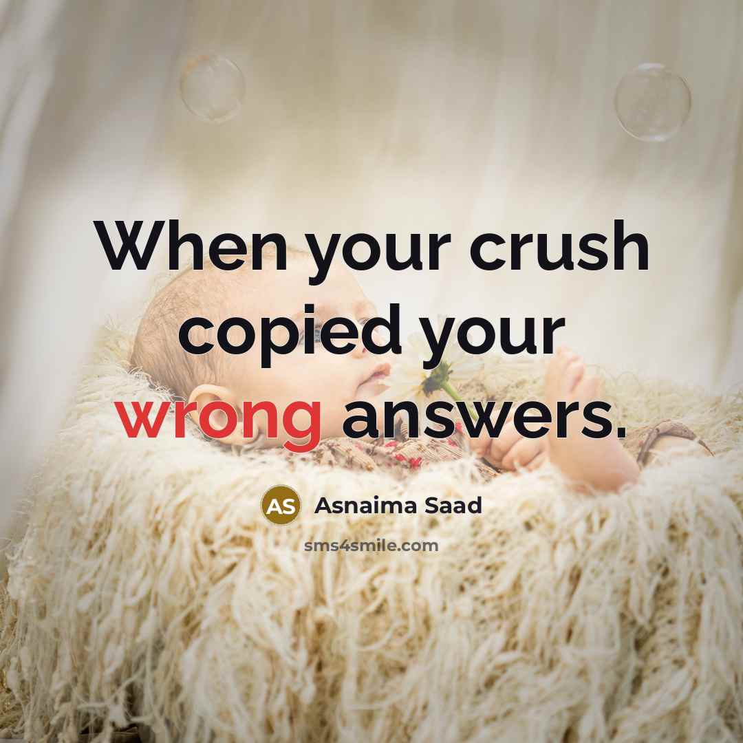 “When your crush copied your wrong answers.” quote by Asnaima Saad