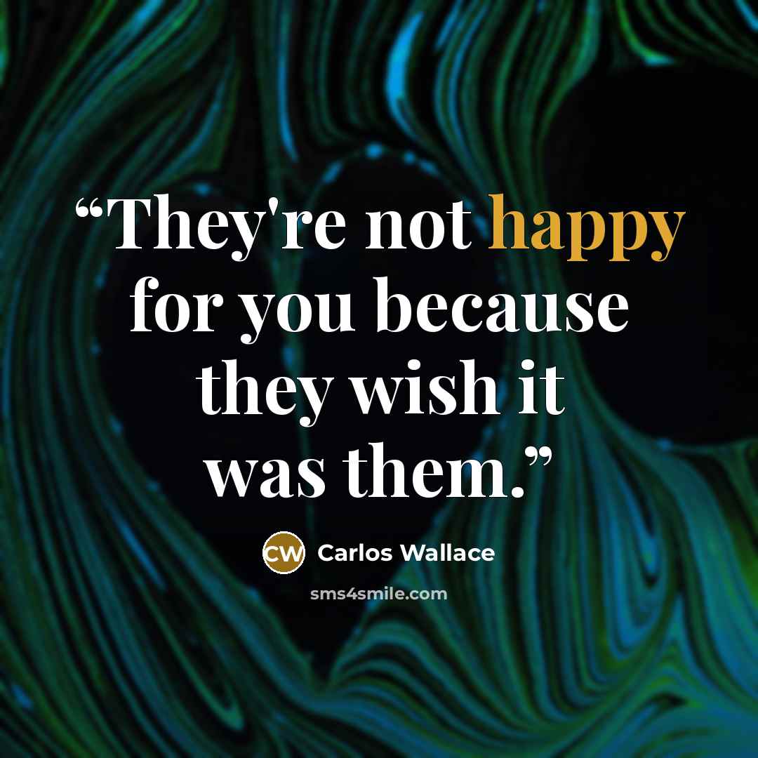 “They're not happy for you because they wish it was them.” quote by Carlos Wallace