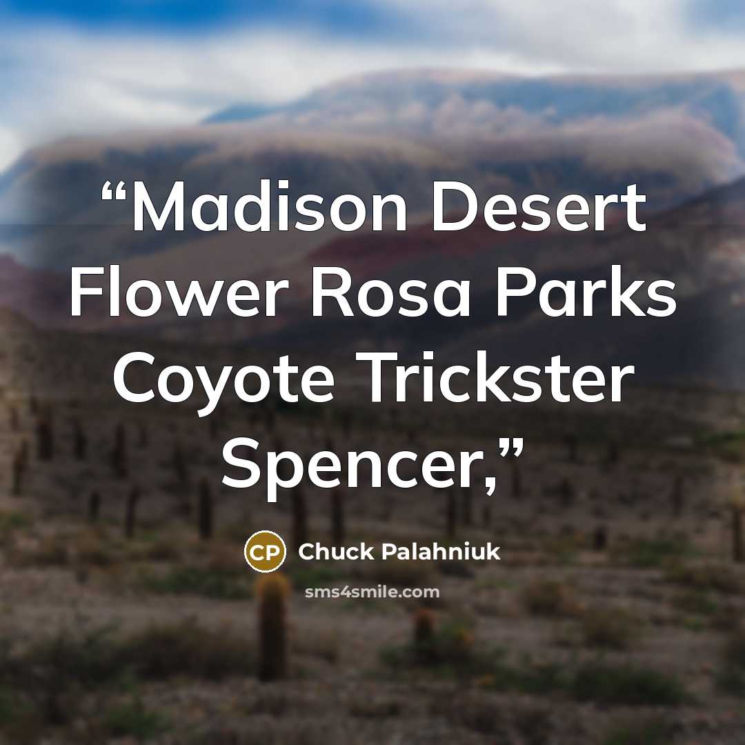 “Madison Desert Flower Rosa Parks Coyote Trickster Spencer,” quote by Chuck Palahniuk
