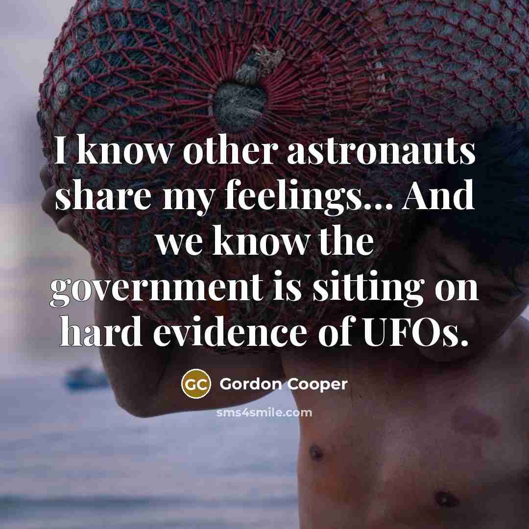 “I know other astronauts share my feelings… And we know the government is sitting on hard evidence of UFOs.” quote by Gordon Cooper