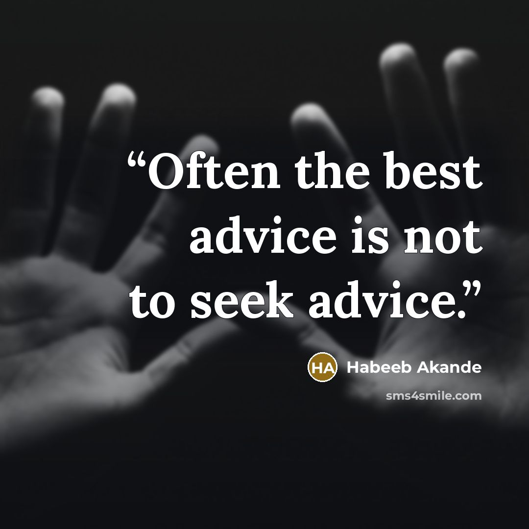 “Often the best advice is not to seek advice.” quote by Habeeb Akande