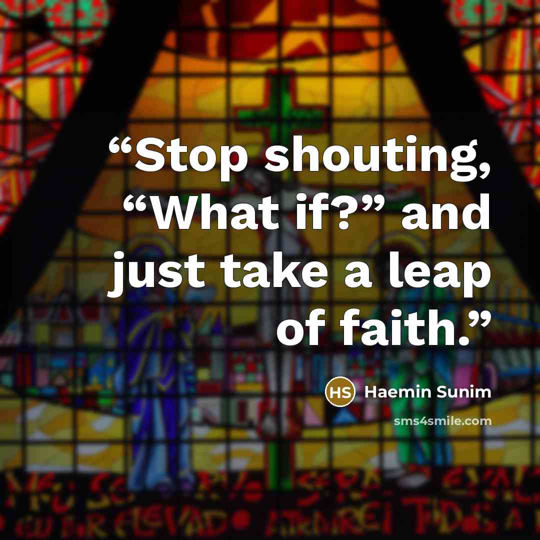 “Stop shouting, “What if?” and just take a leap of faith.” quote by Haemin Sunim