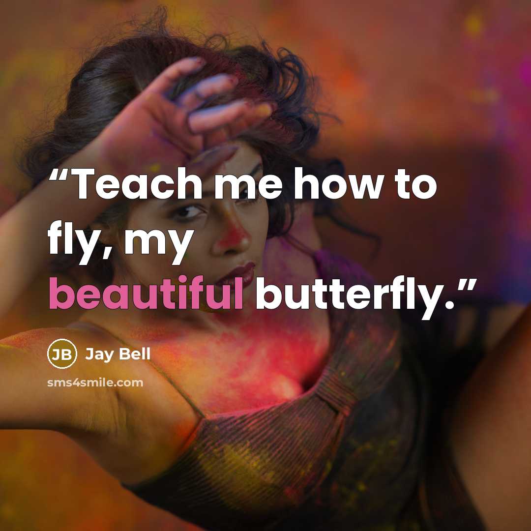 “Teach me how to fly, my beautiful butterfly.” quote by Jay Bell