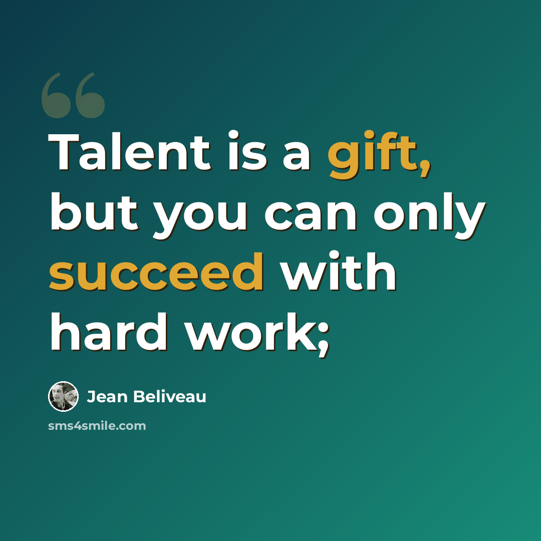 “Talent is a gift, but you can only succeed with hard work;” quote by Jean Beliveau