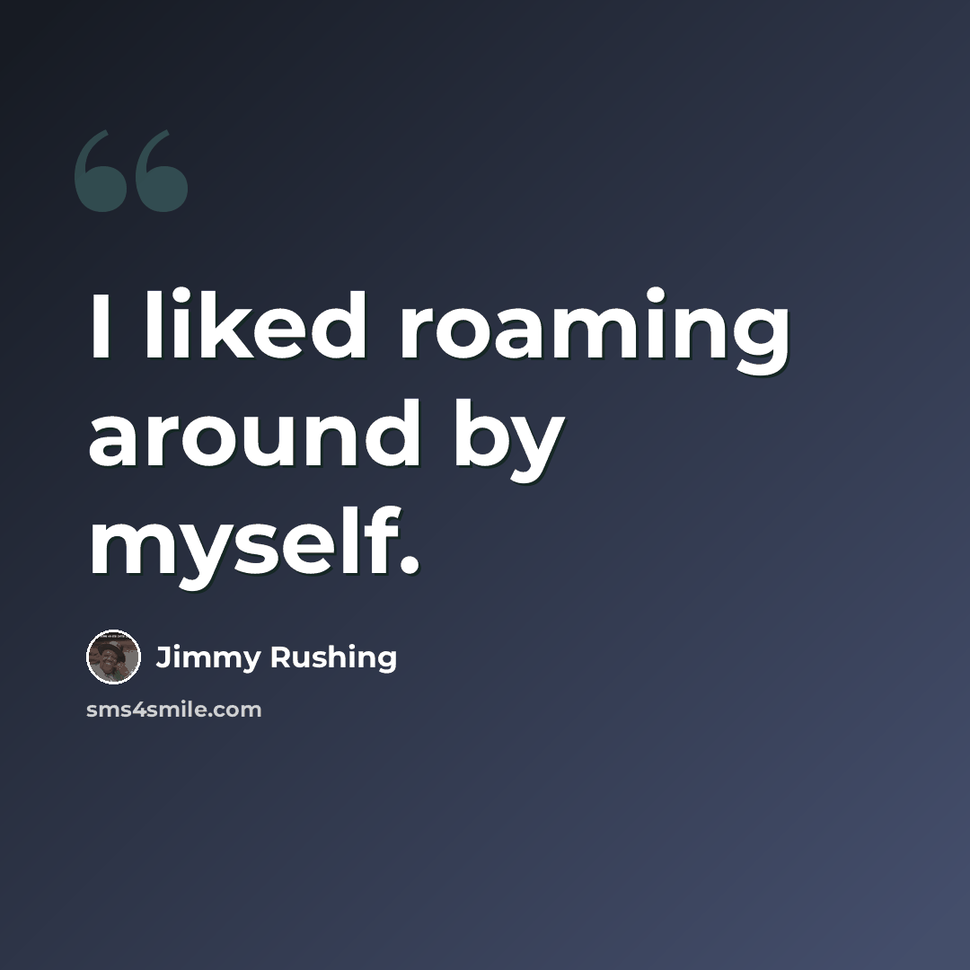 “I liked roaming around by myself.” quote by Jimmy Rushing