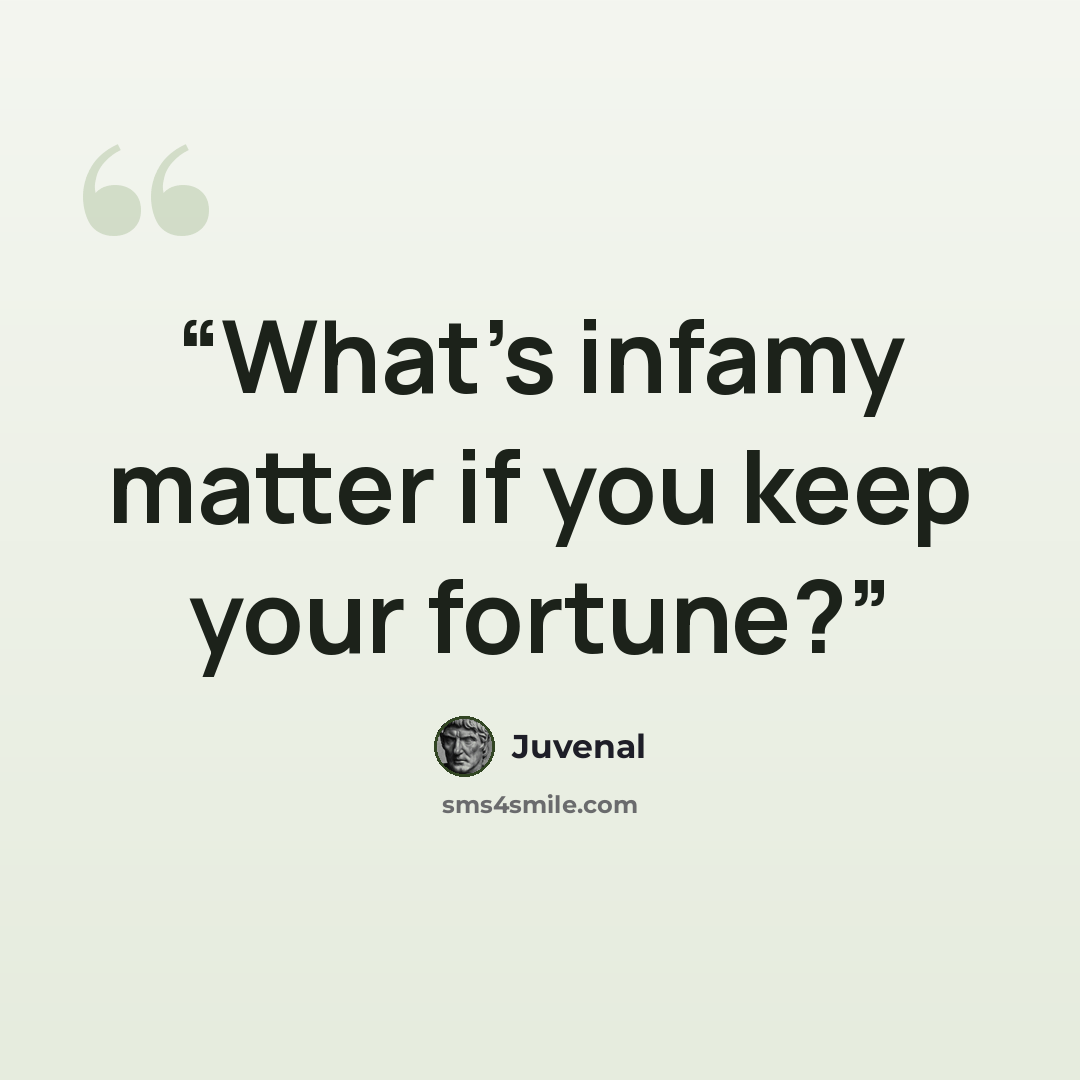 “What’s infamy matter if you keep your fortune?” quote by Juvenal