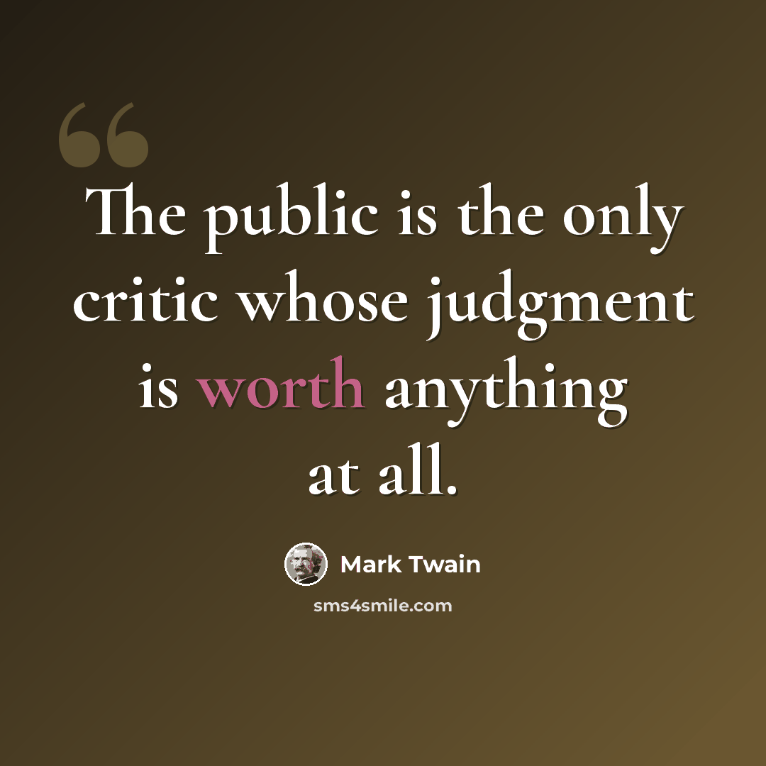 “The public is the only critic whose judgment is worth anything at all.” quote by Mark Twain