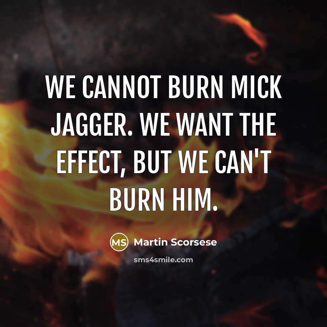 “We cannot burn Mick Jagger. We want the effect, but we can't burn him.” quote by Martin Scorsese