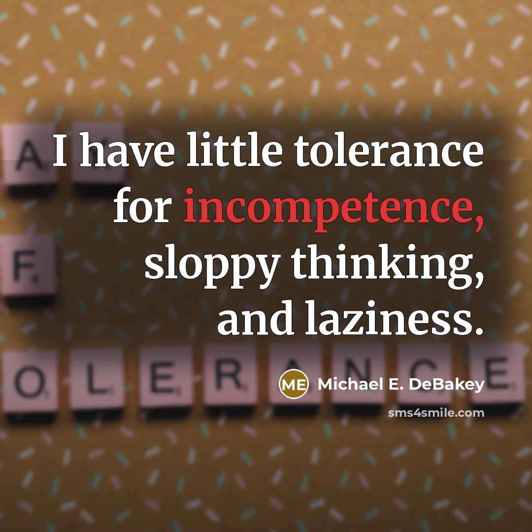“I have little tolerance for incompetence, sloppy thinking, and laziness.” quote by Michael E. DeBakey