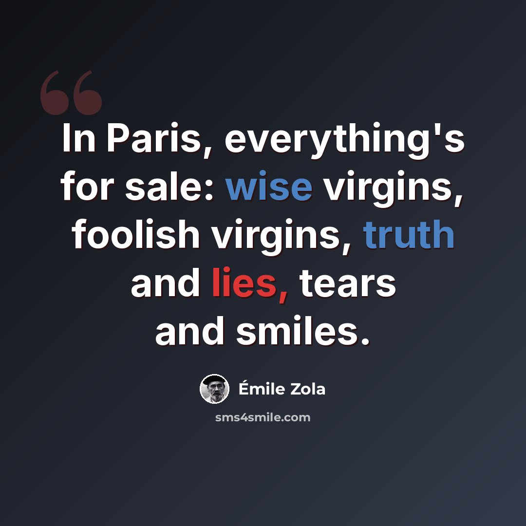 “In Paris, everything's for sale: wise virgins, foolish virgins, truth and lies, tears and smiles.” quote by Emile Zola