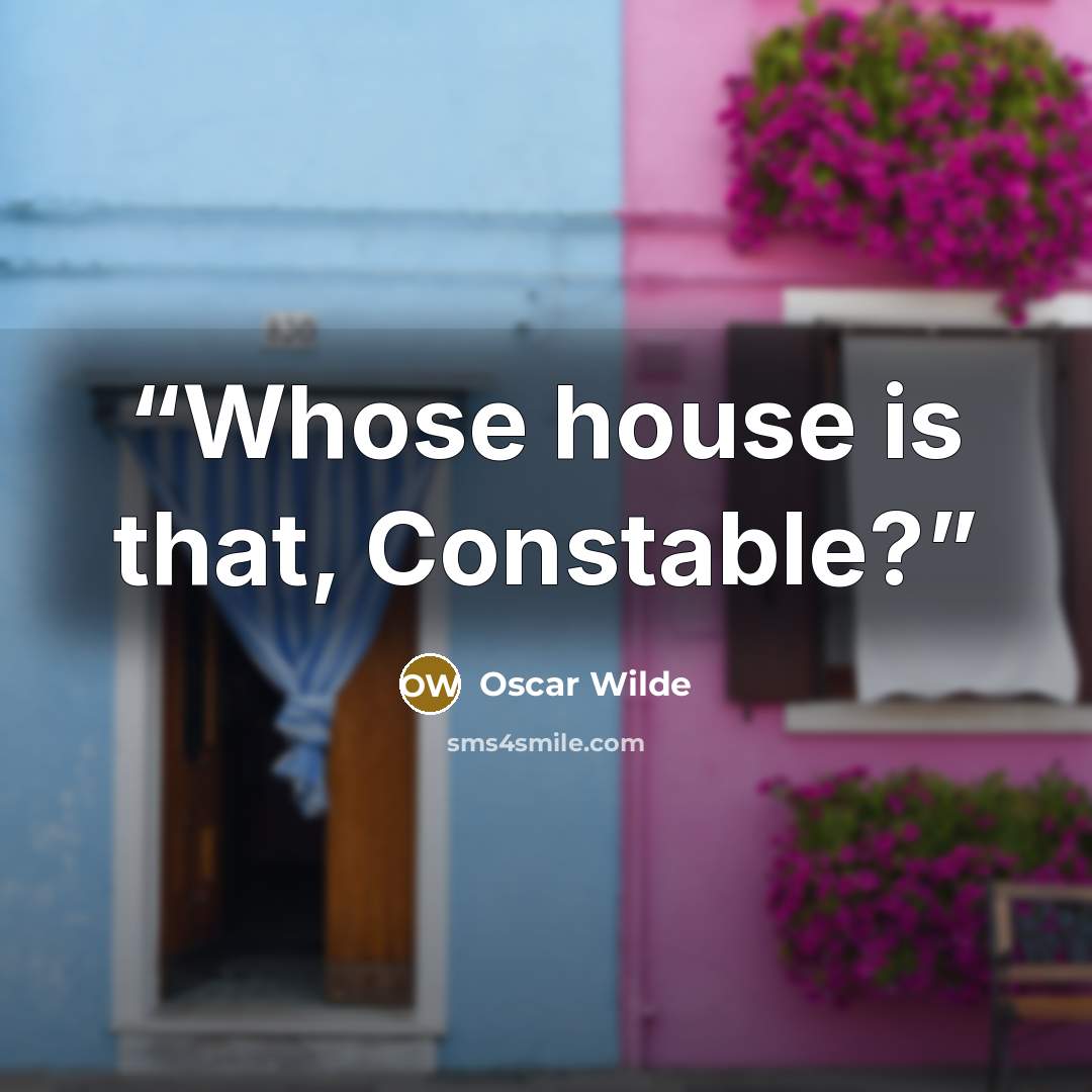“Whose house is that, Constable?” quote by Oscar Wilde