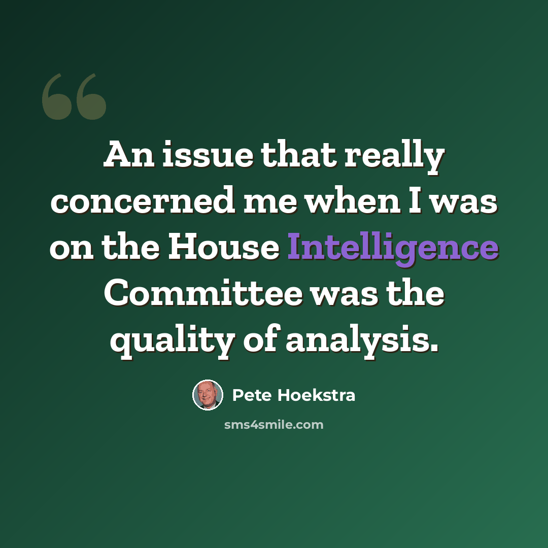 “An issue that really concerned me when I was on the House Intelligence Committee was the quality of analysis.” quote by Pete Hoekstra