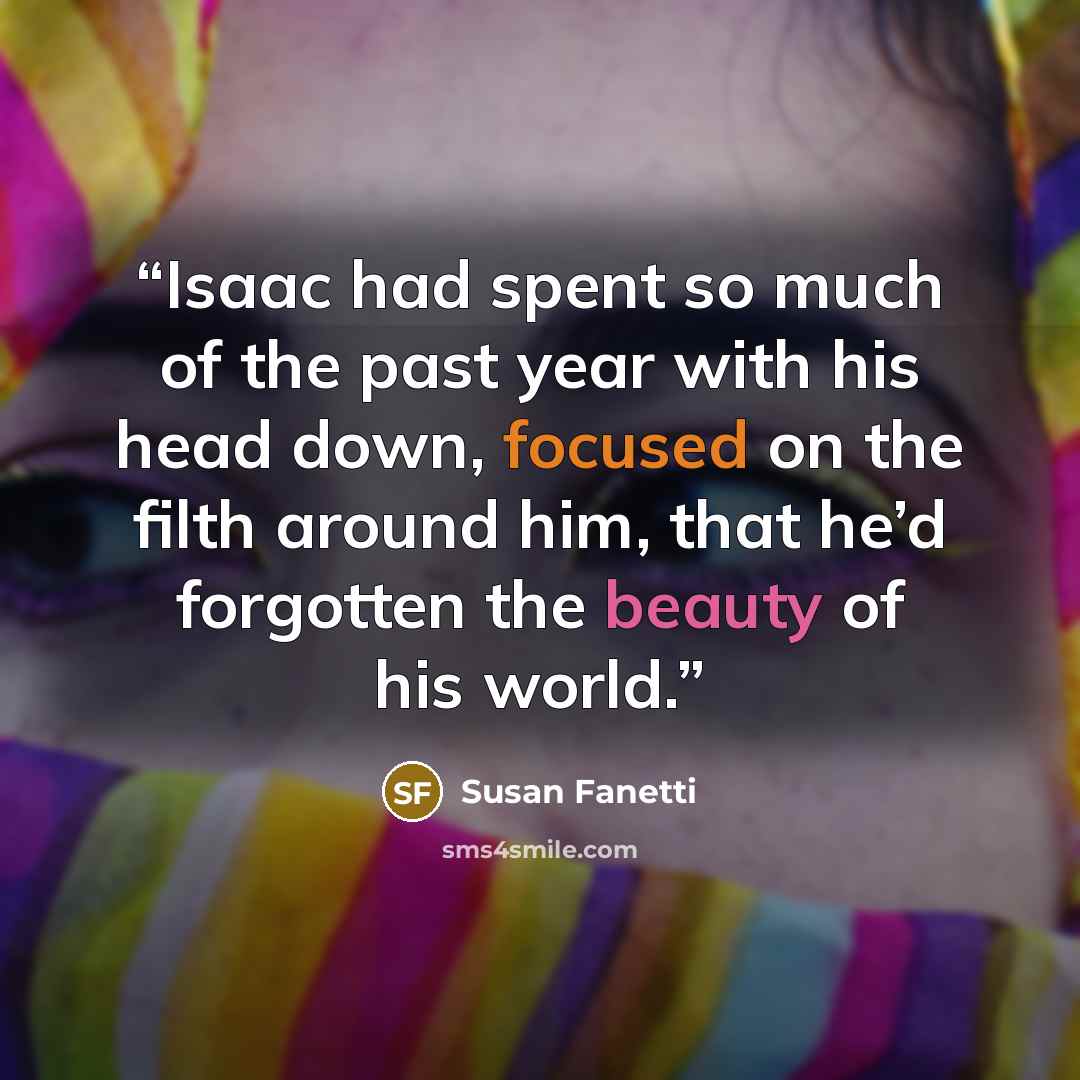 “Isaac had spent so much of the past year with his head down, focused on the filth around him, that he’d forgotten the beauty of his world.” quote by Susan Fanetti