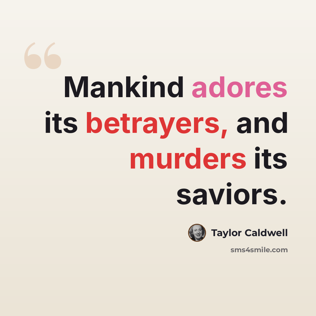 “Mankind adores its betrayers, and murders its saviors.” quote by Taylor Caldwell