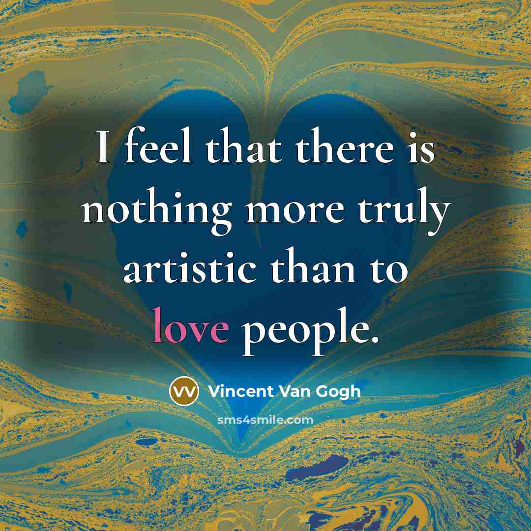 “I feel that there is nothing more truly artistic than to love people.” quote by Vincent Van Gogh