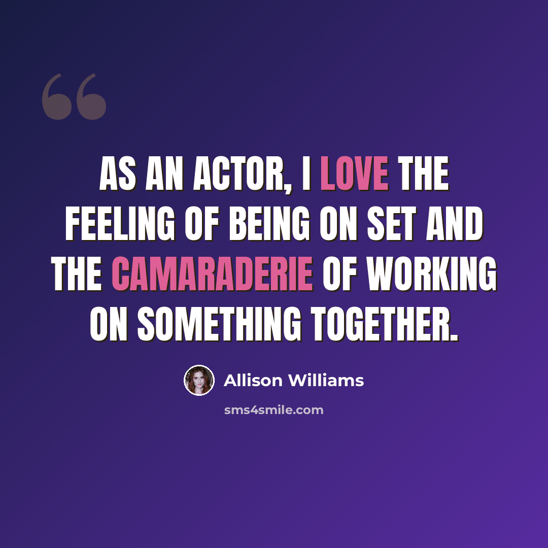 “As an actor, I love the feeling of being on set and the camaraderie of working on something together.” quote by Allison Williams
