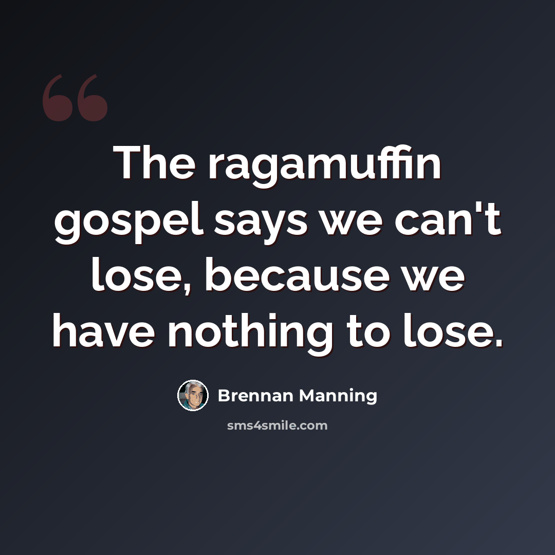 “The ragamuffin gospel says we can't lose, because we have nothing to lose.” quote by Brennan Manning
