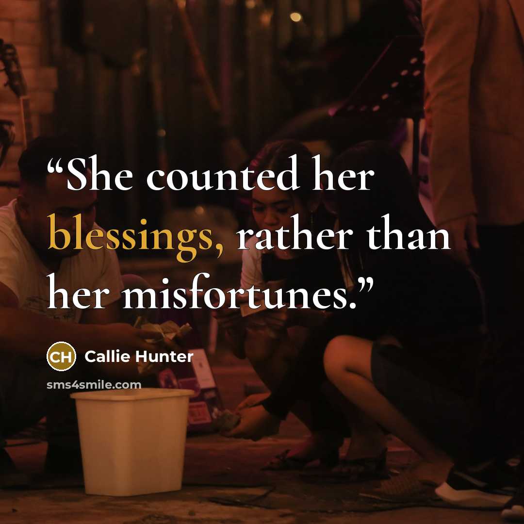 “She counted her blessings, rather than her misfortunes.” quote by Callie Hunter