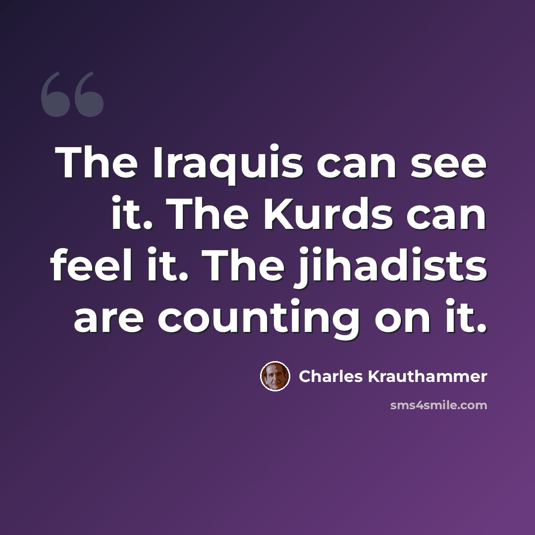 “The Iraquis can see it. The Kurds can feel it. The jihadists are counting on it.” quote by Charles Krauthammer